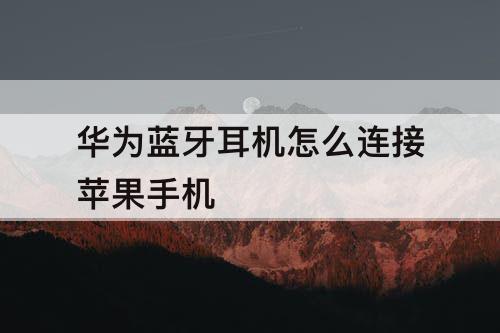 华为蓝牙耳机怎么连接苹果手机