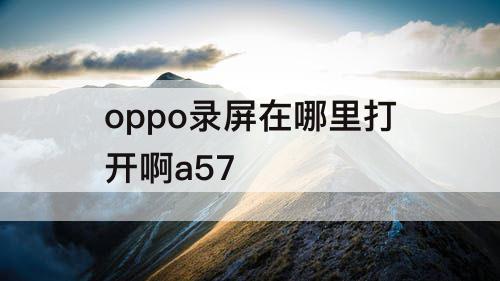 oppo录屏在哪里打开啊a57