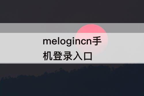 melogincn手机登录入口