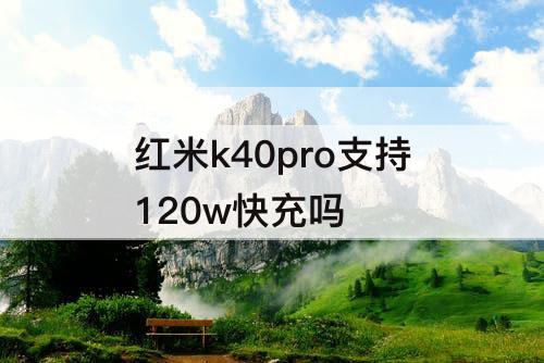 红米k40pro支持120w快充吗