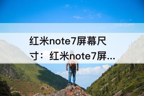 红米note7屏幕尺寸：红米note7屏幕尺寸多长多宽