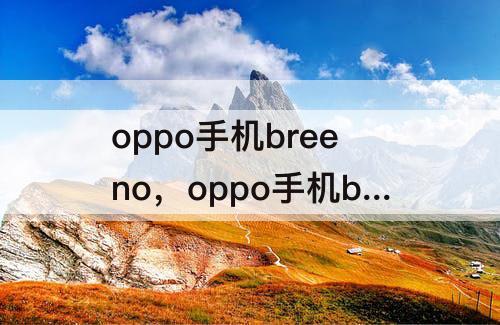 oppo手机breeno，oppo手机breeno速览怎么关闭找不到