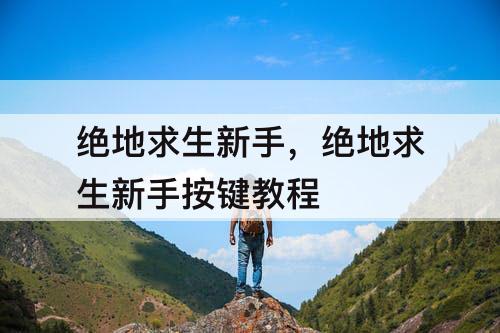 绝地求生新手，绝地求生新手按键教程