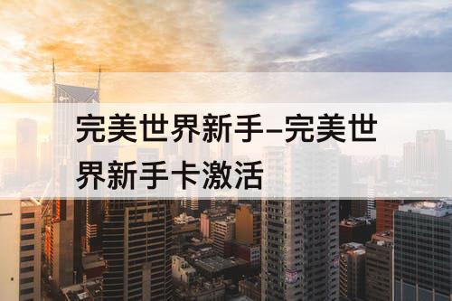 完美世界新手-完美世界新手卡激活