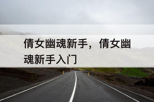 倩女幽魂新手，倩女幽魂新手入门