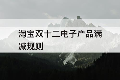淘宝双十二电子产品满减规则
