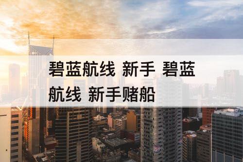 碧蓝航线 新手 碧蓝航线 新手赌船