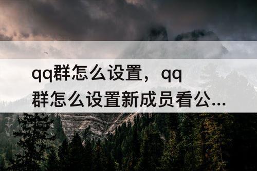 qq群怎么设置，qq群怎么设置新成员看公告