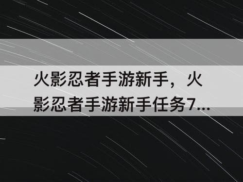 火影忍者手游新手，火影忍者手游新手任务7天能做完吗