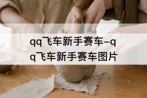 qq飞车新手赛车-qq飞车新手赛车攻略