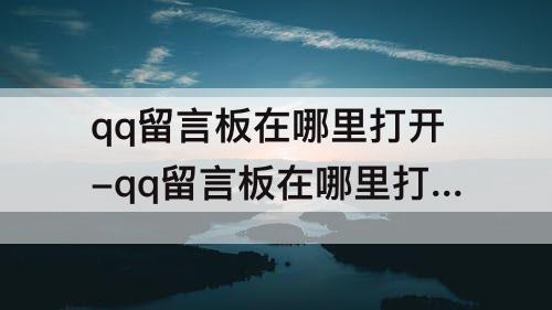 qq留言板在哪里打开-qq留言板在哪里打开自己的留言