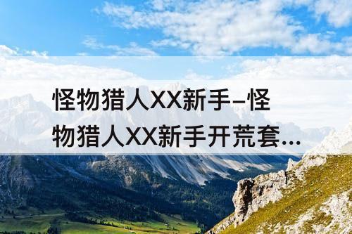 怪物猎人XX新手-怪物猎人XX新手开荒套装