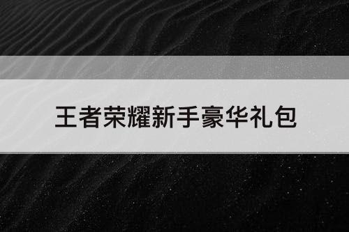 王者荣耀新手豪华礼包