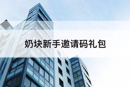 奶块新手邀请码礼包