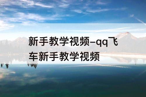 新手教学视频-qq飞车新手教学视频