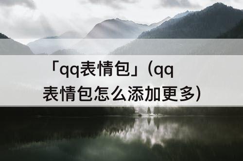 「qq表情包」(qq表情包怎么添加更多)