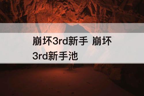 崩坏3rd新手 崩坏3rd新手池