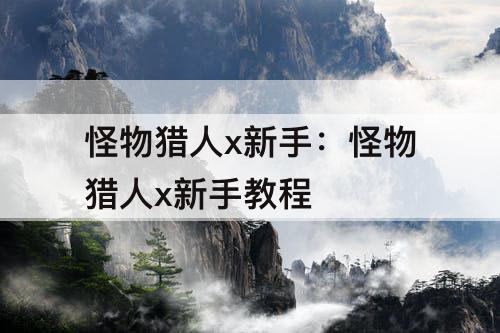 怪物猎人x新手：怪物猎人x新手教程