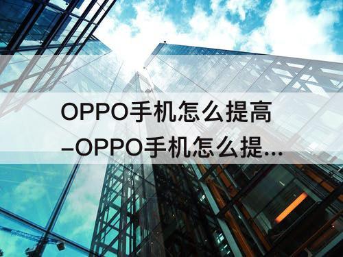 OPPO手机怎么提高-OPPO手机怎么提高视频清晰度