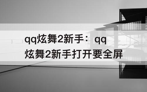 qq炫舞2新手：qq炫舞2新手打开要全屏