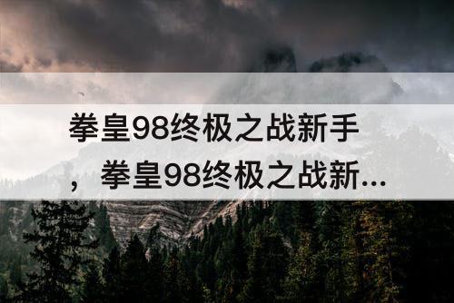 拳皇98终极之战新手，拳皇98终极之战新手过渡