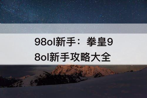 98ol新手：拳皇98ol新手攻略大全