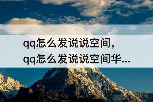 qq怎么发说说空间，qq怎么发说说空间华为