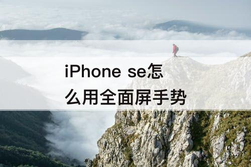 iPhone se怎么用全面屏手势
