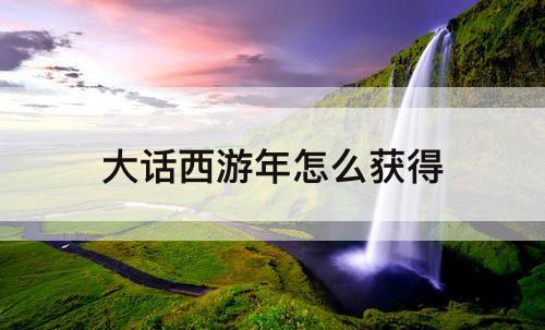 大话西游年怎么获得