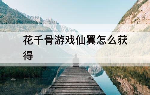 花千骨游戏仙翼怎么获得