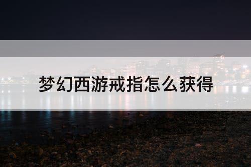 梦幻西游戒指怎么获得
