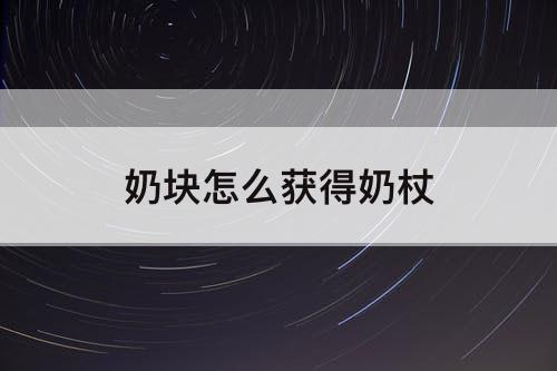 奶块怎么获得奶杖