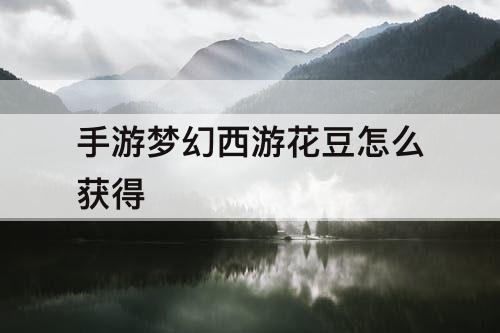 手游梦幻西游花豆怎么获得