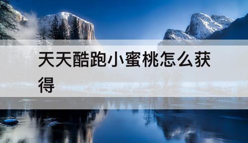 天天酷跑小蜜桃怎么获得
