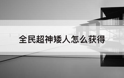 全民超神矮人怎么获得