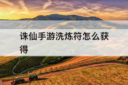 诛仙手游洗炼符怎么获得