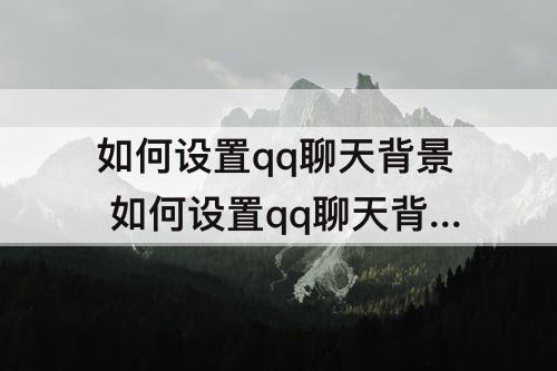 如何设置qq聊天背景 如何设置qq聊天背景全部一样