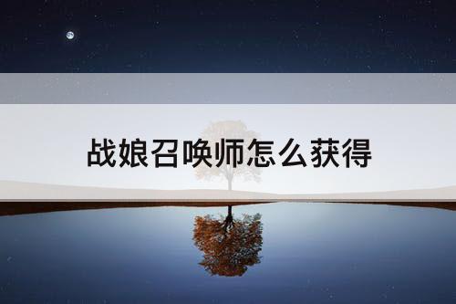 战娘召唤师怎么获得