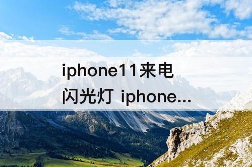 iphone11来电闪光灯 iphone11来电闪光灯怎么不亮