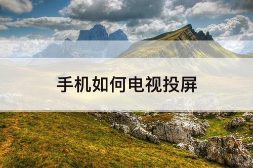 手机如何电视投屏