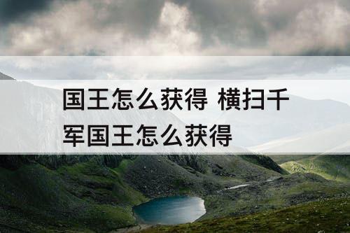 国王怎么获得 横扫千军国王怎么获得