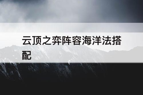 云顶之弈阵容海洋法搭配