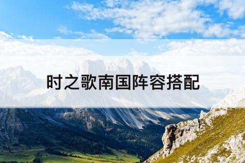 时之歌南国阵容搭配