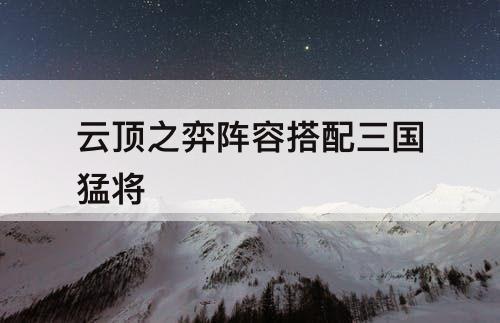 云顶之弈阵容搭配三国猛将