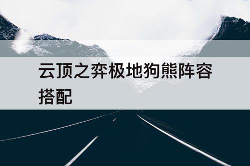 云顶之弈极地狗熊阵容搭配