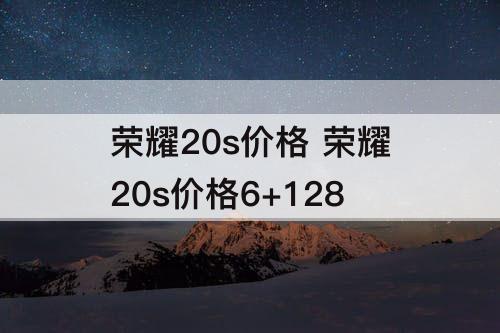 荣耀20s价格 荣耀20s价格6+128