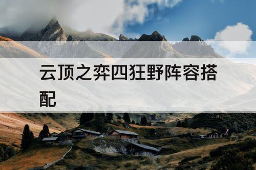 云顶之弈四狂野阵容搭配