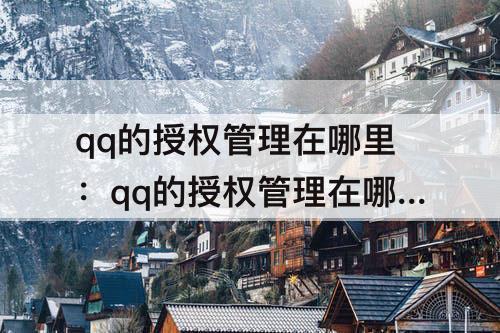 qq的授权管理在哪里：qq的授权管理在哪里打开