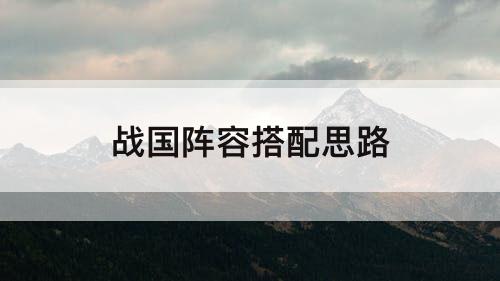 战国阵容搭配思路