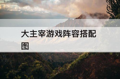 大主宰游戏阵容搭配攻略